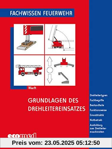 Grundlagen des Drehleitereinsatzes: Drehleitertypen - Fachbegriffe - Bestandteile - Funktionsweise - Einsatztaktik - Notbetrieb - Ausbildung zum Drehleitermaschinisten (Fachwissen Feuerwehr)