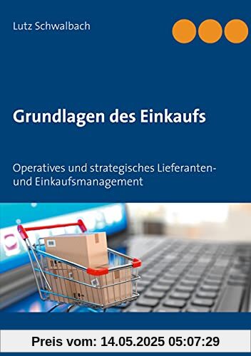Grundlagen des Einkaufs: Operatives und strategisches Lieferanten- und Einkaufsmanagement