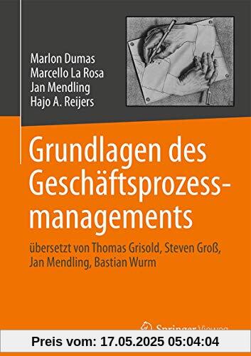 Grundlagen des Geschäftsprozessmanagements: übersetzt von Thomas Grisold, Steven Groß, Jan Mendling, Bastian Wurm