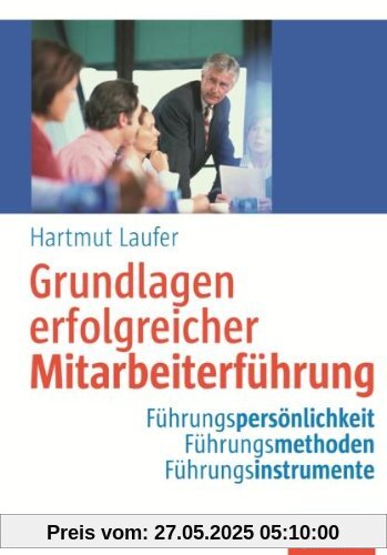 Grundlagen erfolgreicher Mitarbeiterführung: Führungspersönlichkeit - Führungsmethoden - Führungsinstrumente