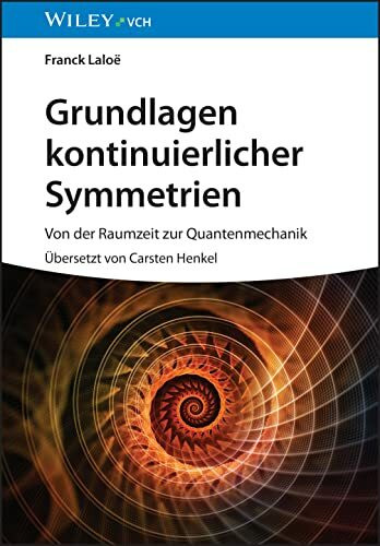 Grundlagen kontinuierlicher Symmetrien: Von der Raumzeit zur Quantenmechanik Grundlagen kontinuierlicher Symmetrien: Von der Raumzeit zur Quantenmechanik