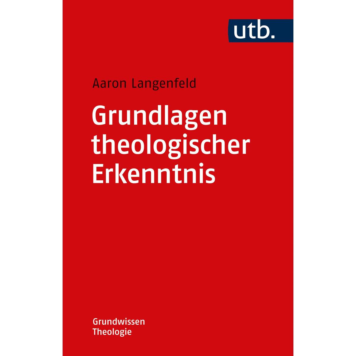 Grundlagen theologischer Erkenntnis Grundlagen theologischer Erkenntnis von UTB GmbH