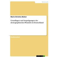 Grundlagen und Ausprägungen des demographischen Wandels in Deutschland