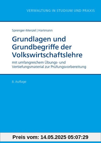 Grundlagen und Grundbegriffe der Volkswirtschaftslehre: mit umfangreichem Übungs- und Vertiefungsmaterial zur Prüfungsvorbereitung (Reihe Verwaltung in Studium und Praxis)