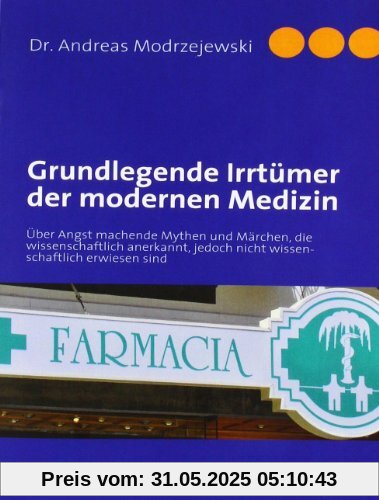 Grundlegende Irrtümer der modernen Medizin: Über Angst machende Mythen und Märchen, die wissenschaftlich anerkannt, jedoch nicht wissenschaftlich bewiesen sind Grundlegende Irrtümer der modernen Medizin: Über Angst machende Mythen und Märchen, die wissenschaftlich anerkannt, jedoch nicht wissenschaftlich bewiesen sind
