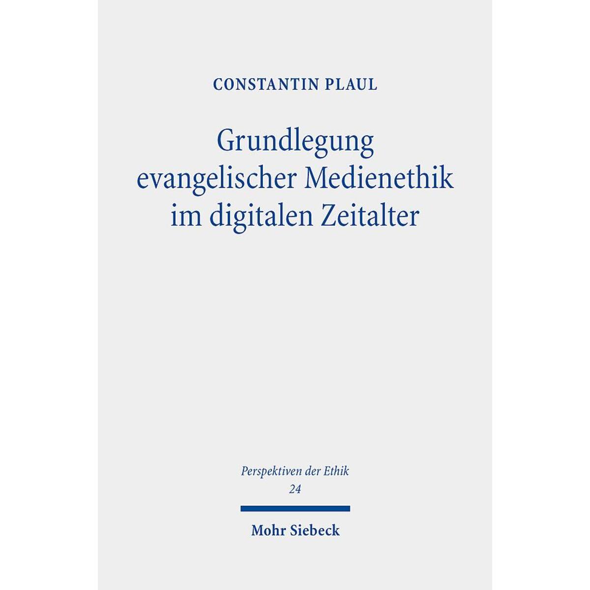Grundlegung evangelischer Medienethik im digitalen Zeitalter Grundlegung evangelischer Medienethik im digitalen Zeitalter von Mohr Siebeck GmbH & Co. K