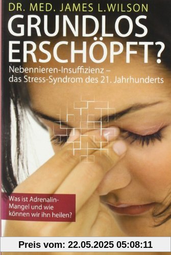 Grundlos erschöpft?: Nebennieren-Insuffizienz - das Stress-Syndrom des 21. Jahrhunderts Grundlos erschöpft?: Nebennieren-Insuffizienz - das Stress-Syndrom des 21. Jahrhunderts