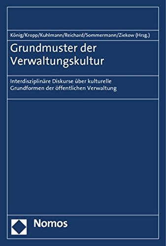 Grundmuster der Verwaltungskultur: Interdisziplinäre Diskurse über kulturelle Grundformen der öffentlichen Verwaltung Grundmuster der Verwaltungskultur: Interdisziplinäre Diskurse über kulturelle Grundformen der öffentlichen Verwaltung von Nomos