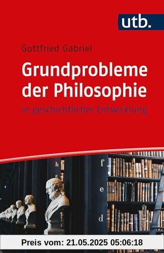 Grundprobleme der Philosophie: in geschichtlicher Entwicklung