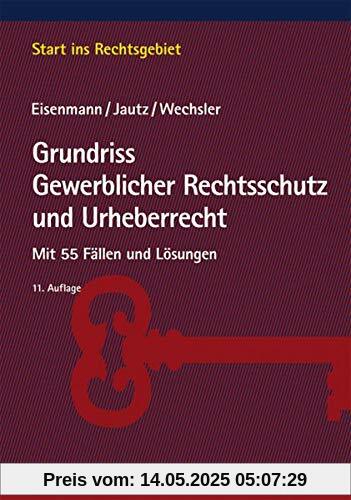 Grundriss Gewerblicher Rechtsschutz und Urheberrecht: Mit 55 Fällen und Lösungen (Start ins Rechtsgebiet)