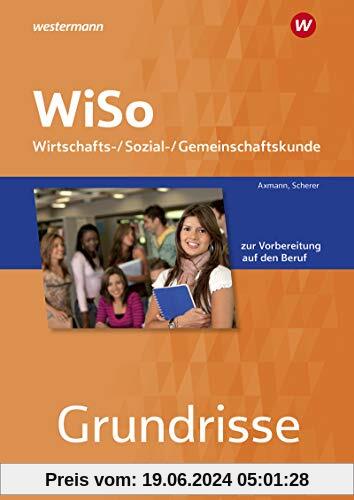 Grundrisse WiSo: Wirtschafts-/ Sozial-/ Gemeinschaftskunde zur Vorbereitung auf den Beruf Arbeitsheft
