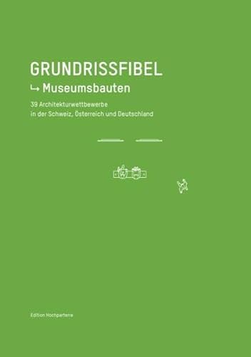 Grundrissfibel Museumsbauten: 39 Architekturwettbewerbe aus Deutschland, Österreich und der Schweiz: 40 Architekturwettbewerbe aus Deutschland, Österreich und der Schweiz