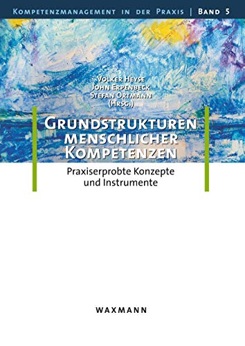 Grundstrukturen menschlicher Kompetenzen: Praxiserprobte Konzepte und Instrumente (Kompetenzmanagement in der Praxis)