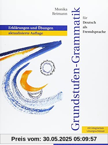Grundstufen-Grammatik für Deutsch als Fremdsprache: Erklärungen und Übungen.aktualisierte Auflage / Grammatik mit integriertem Lösungsschlüssel Grundstufen-Grammatik für Deutsch als Fremdsprache: Erklärungen und Übungen.aktualisierte Auflage / Grammatik mit integriertem Lösungsschlüssel