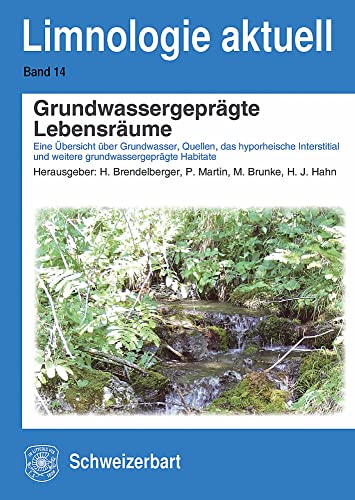 Grundwassergeprägte Lebensräume: Eine Übersicht über Grundwasser, Quellen, das hyporheische Interstitial und weitere grundwassergeprägte Habitate (Limnologie aktuell) von Schweizerbart Sche Vlgsb.