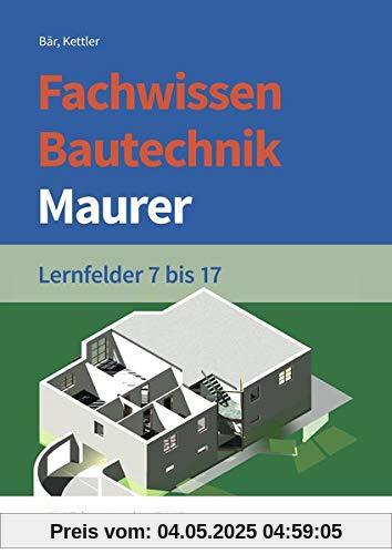 Grundwissen /  Fachwissen Bautechnik: Fachwissen Bautechnik - Maurer: Lernfelder 7-17: Schülerband