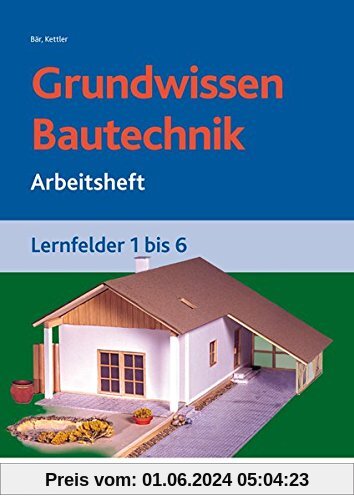Grundwissen /  Fachwissen Bautechnik: Grundwissen Bautechnik: Lernfelder 1-6: Arbeitsheft