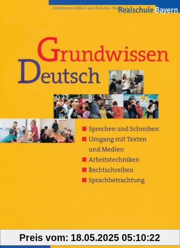 Grundwissen Deutsch: 5.-10. Jahrgangsstufe - Schülerbuch (Realschule Bayern): Sprechen und Schreiben, Umgang mit Texten und Medien, Arbeitstechniken, Sprachberatung, Realschule Bayern