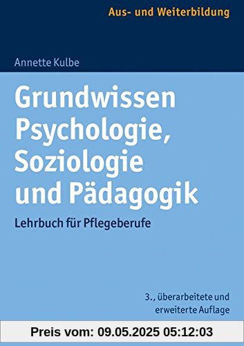 Grundwissen Psychologie, Soziologie und Pädagogik: Lehrbuch für Pflegeberufe Grundwissen Psychologie, Soziologie und Pädagogik: Lehrbuch für Pflegeberufe