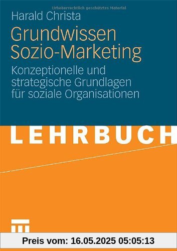 Grundwissen Sozio-Marketing: Konzeptionelle und strategische Grundlagen für soziale Organisationen Grundwissen Sozio-Marketing: Konzeptionelle und strategische Grundlagen für soziale Organisationen