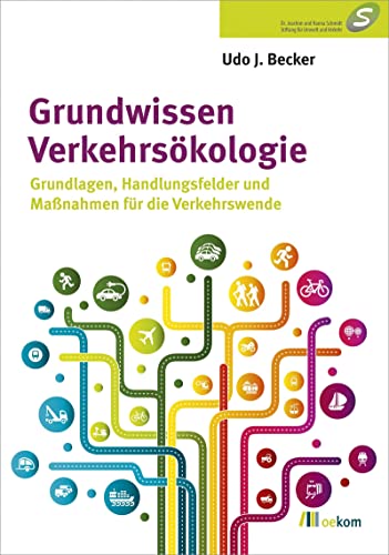 Grundwissen Verkehrsökologie: Grundlagen, Handlungsfelder und Maßnahmen für die Verkehrswende