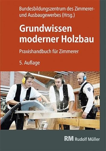 Grundwissen moderner Holzbau: Praxishandbuch für Zimmerer 5. Auflage