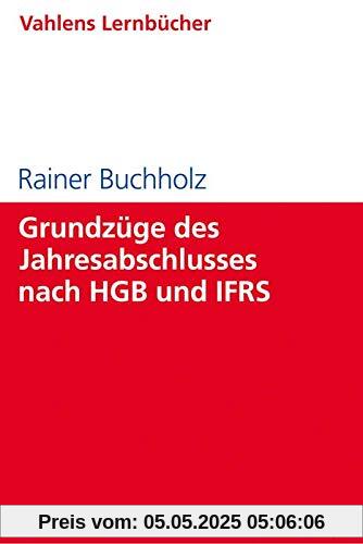 Grundzüge des Jahresabschlusses nach HGB und IFRS: Mit Aufgaben und Lösungen Grundzüge des Jahresabschlusses nach HGB und IFRS: Mit Aufgaben und Lösungen