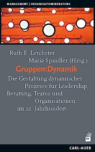 Gruppen:Dynamik: Die Gestaltung dynamischer Prozesse für Leadership, Beratung, Teams und Organisationen im 21. Jahrhundert: Die Gestaltung dynamischer ... im 21. Jahrhundert (Management) von Carl-Auer Verlag GmbH