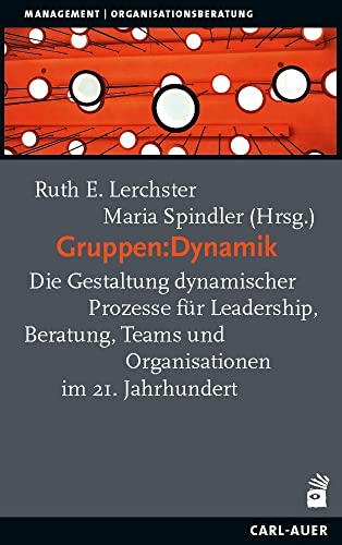 Gruppen:Dynamik: Die Gestaltung dynamischer Prozesse für Leadership, Beratung, Teams und Organisationen im 21. Jahrhundert: Die Gestaltung dynamischer ... im 21. Jahrhundert (Management) von Carl-Auer Verlag GmbH