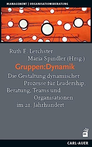 Gruppen:Dynamik: Die Gestaltung dynamischer Prozesse für Leadership, Beratung, Teams und Organisationen im 21. Jahrhundert: Die Gestaltung dynamischer ... im 21. Jahrhundert (Management) Gruppen:Dynamik: Die Gestaltung dynamischer Prozesse für Leadership, Beratung, Teams und Organisationen im 21. Jahrhundert: Die Gestaltung dynamischer ... im 21. Jahrhundert (Management)