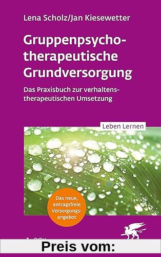 Gruppentherapeutische Grundversorgung (Leben Lernen, Bd. 345): Das Praxisbuch zur verhaltenstherapeutischen Umsetzung
