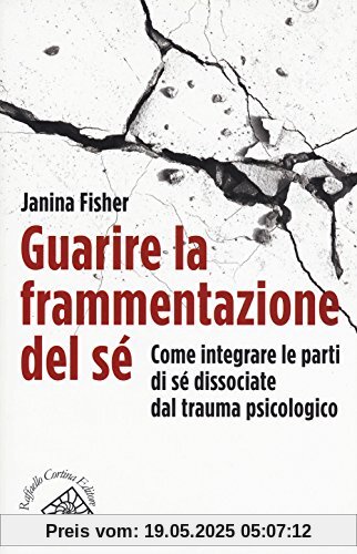 Guarire la frammentazione del sé. Come integrare le parti di sé dissociate dal trauma psicologico
