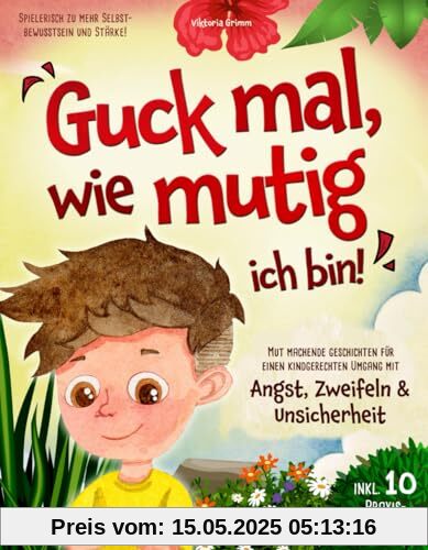 Guck mal, wie mutig ich bin! Mut machende Geschichten für einen kindgerechten Umgang mit Angst, Zweifeln und Unsicherheit (inkl. 10 Praxis-Übungen) – spielerisch zu mehr Selbstbewusstsein und Stärke!