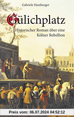 Gülichplatz: Historischer Roman über eine Kölner Rebellion