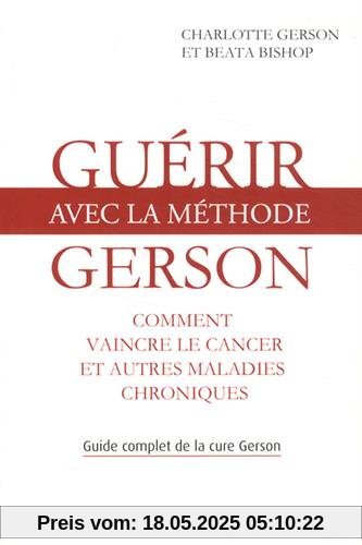 Guérir avec la méthode Gerson : Comment vaincre le cancer et autres maladies chroniques