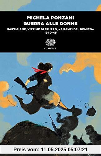 Guerra alle donne. Partigiane, vittime di stupro, «amanti del nemico» 1940-45