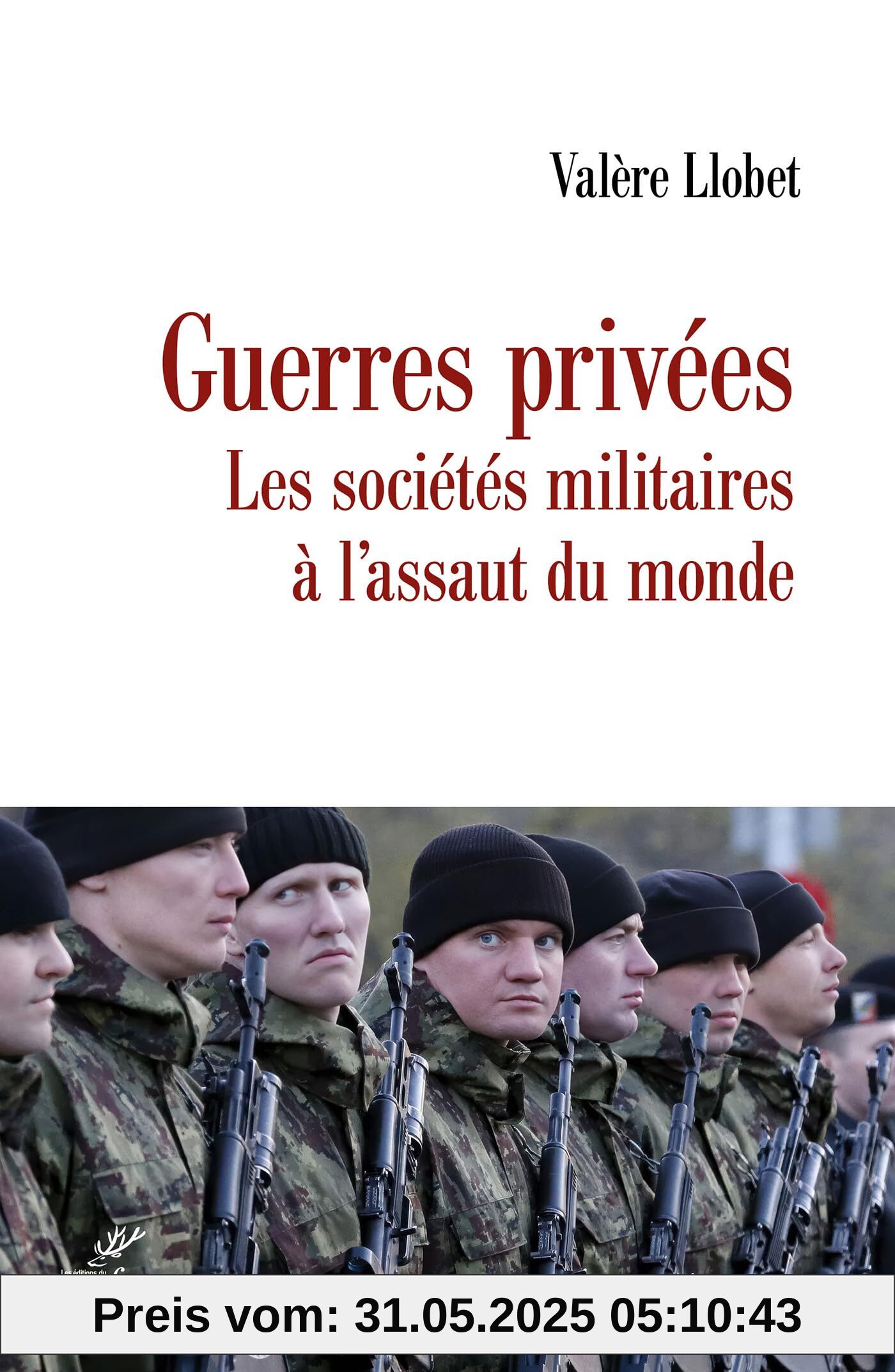 Guerres privées: Les sociétés militaires à l'assaut du monde