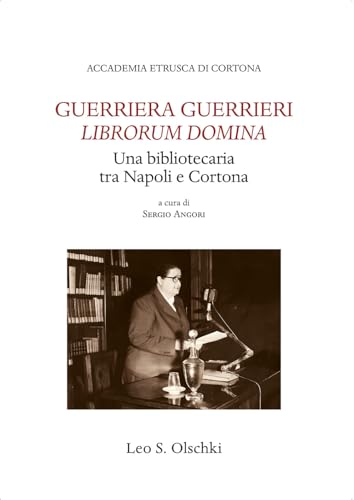 Guerriera Guerrieri «Librorum Domina». Una bibliotecaria tra Napoli e Cortona (Accademia etrusca di Cortona) von Olschki