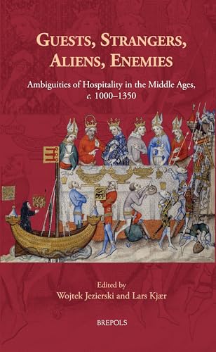Guests, Strangers, Aliens, Enemies: Ambiguities of Hospitality in the Middle Ages, C. 1000-1350 von Brepols Publishers