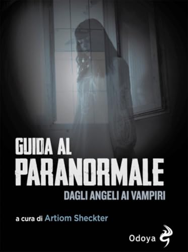 Guida al paranormale. Dagli angeli ai vampiri (Odoya library) von Odoya