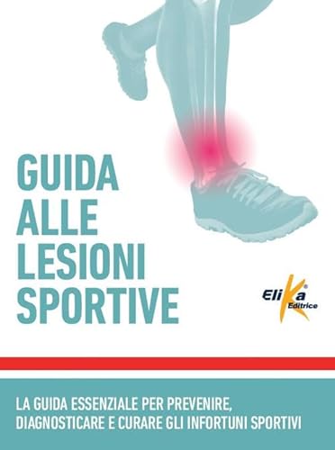Guida alle lesioni sportive. La guida essenziale per prevenire, diagnosticare e curare gli infortuni sportivi (Manuali pratici sportivi) von Elika