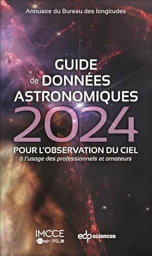 Guide de données astronomiques 2024: POUR L'OBSERVATION DU CIEL à l'usage des professionnels et amateurs Guide de données astronomiques 2024: POUR L'OBSERVATION DU CIEL à l'usage des professionnels et amateurs
