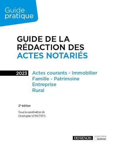 Guide de la rédaction des actes notariés: Actes courants - Immobilier, Famille - Patrimoine, Entreprise, Rural (2023)
