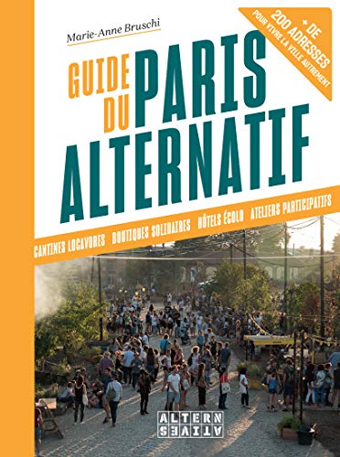 Guide du Paris alternatif: Plus de 200 adresses pour vivre la ville autrement von Alternatives