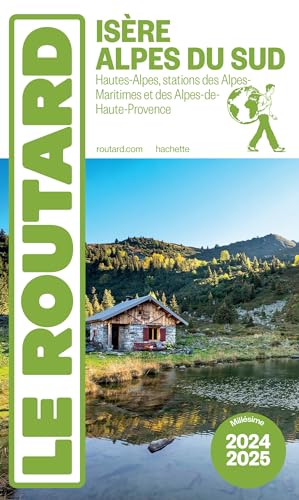 Guide du Routard Isère, Alpes du Sud 2024/25: Hautes-Alpes, stations des Alpes-Maritimes et des Alpes-de-Haute-Provence