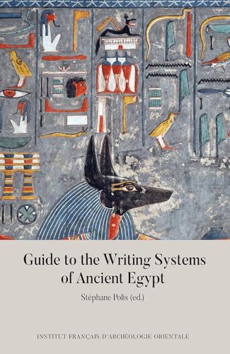 Guide to the Writing Systems of Ancient Egypt (Guides De L'institut Francais D'archeologie Orientale)
