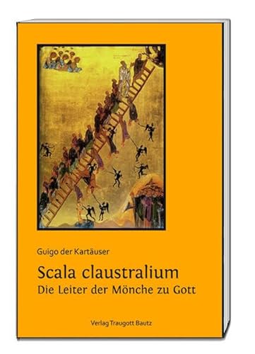 Guigo der Kartäuser: Scala claustralium. Die Leiter der Mönche zu Gott. Eine Hinführung zur lectio divina
