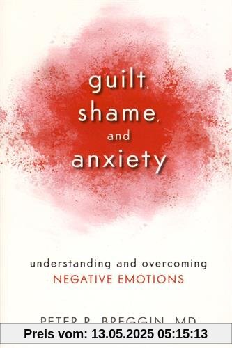 Guilt, Shame, and Anxiety: Understanding and Overcoming Negative Emotions
