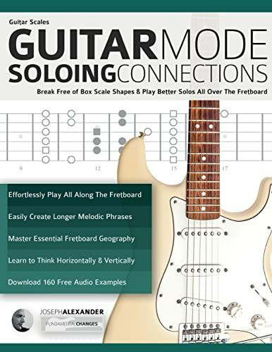 Guitar Scales: Guitar Mode Soloing Connections: Break Free of Box Scale Shapes & Play Better S... Guitar Scales: Guitar Mode Soloing Connections: Break Free of Box Scale Shapes & Play Better S...