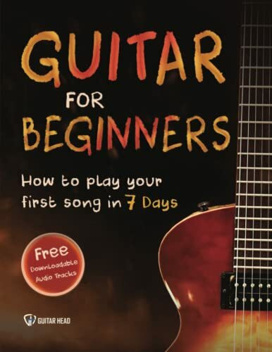 Guitar for Beginners: How to Play Your First Song In 7 Days Even If You've Never Picked Up A G...